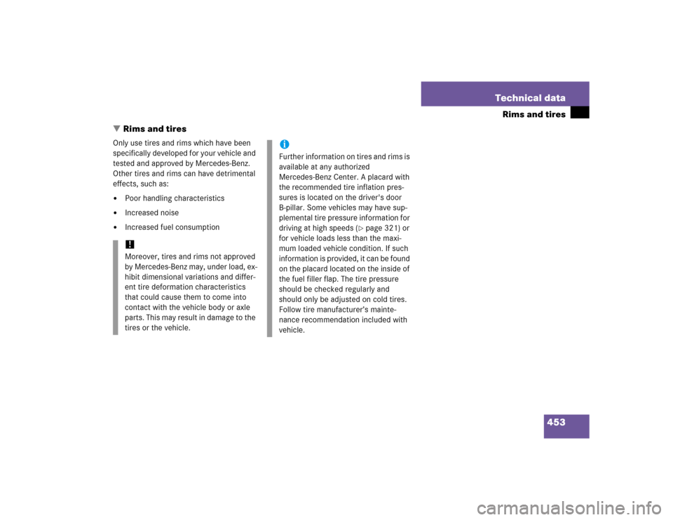MERCEDES-BENZ E320 2005 W211 Owners Manual 453 Technical data
Rims and tires
Rims and tires
Only use tires and rims which have been 
specifically developed for your vehicle and 
tested and approved by Mercedes-Benz. 
Other tires and rims can 