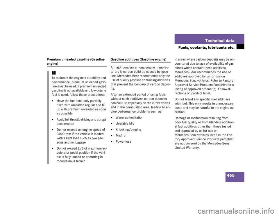 MERCEDES-BENZ E320 2005 W211 Service Manual 465 Technical data
Fuels, coolants, lubricants etc.
Premium unleaded gasoline (Gasoline engine)
Gasoline additives (Gasoline engine)
A major concern among engine manufac-
turers is carbon build-up cau