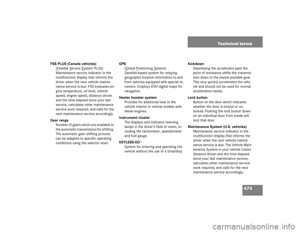 MERCEDES-BENZ E320 2005 W211 Owners Manual 473 Technical terms
FSS PLUS (Canada vehicles)
(F
lexible S
ervice S
ystem PLUS)
Maintenance service indicator in the 
multifunction display that informs the 
driver when the next vehicle mainte-
nanc