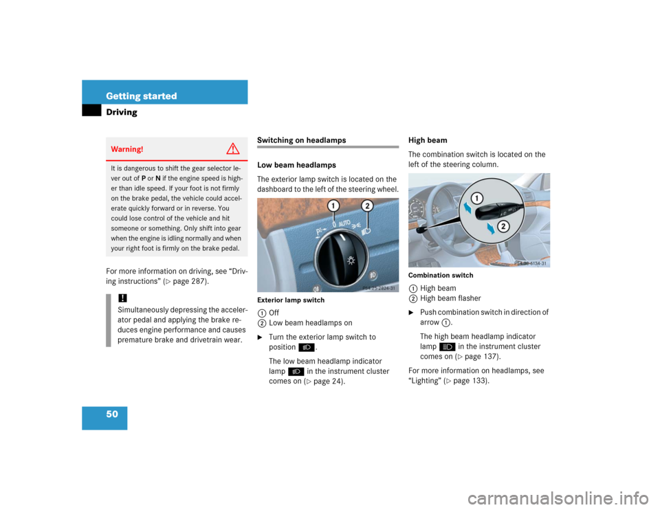 MERCEDES-BENZ E320CDI 2005 W211 Workshop Manual 50 Getting startedDrivingFor more information on driving, see “Driv-
ing instructions” (
page 287).
Switching on headlamps
Low beam headlamps
The exterior lamp switch is located on the 
dashboard