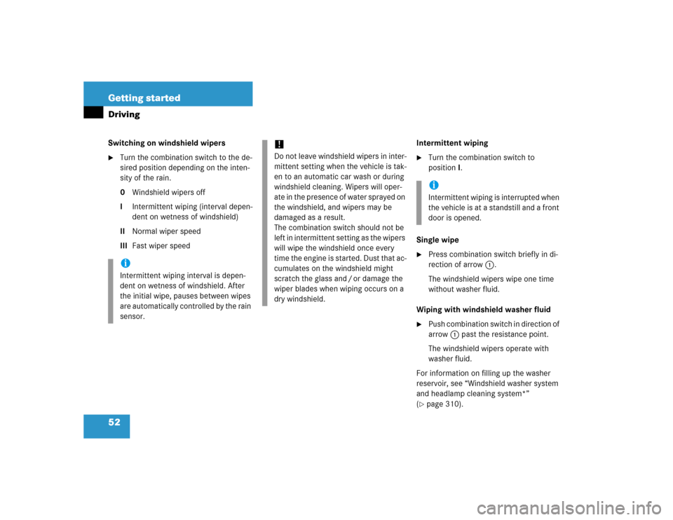 MERCEDES-BENZ E500 2005 W211 Owners Manual 52 Getting startedDrivingSwitching on windshield wipers
Turn the combination switch to the de-
sired position depending on the inten-
sity of the rain.
0Windshield wipers off
IIntermittent wiping (in