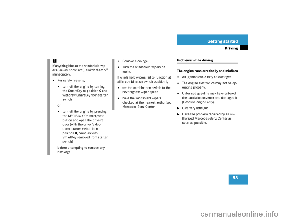 MERCEDES-BENZ E500 2005 W211 User Guide 53 Getting started
Driving
Problems while driving
The engine runs erratically and misfires
An ignition cable may be damaged.

The engine electronics may not be op-
erating properly.

Unburned gasol