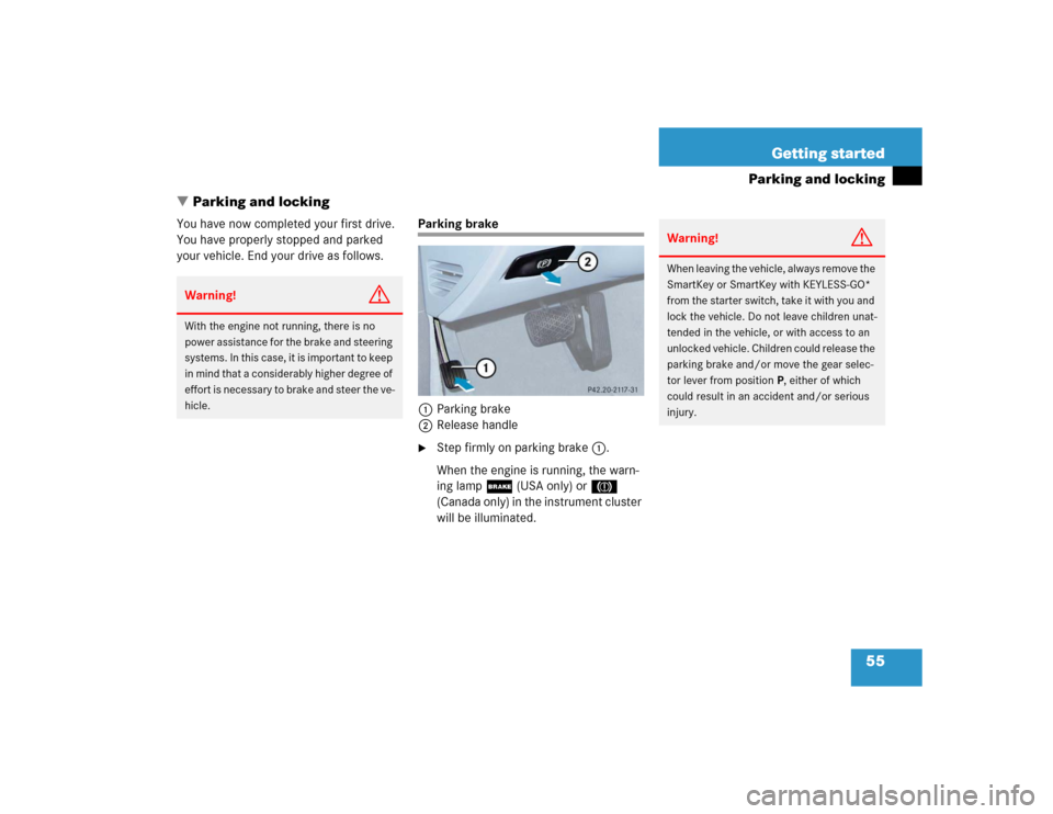 MERCEDES-BENZ E500 2005 W211 User Guide 55 Getting started
Parking and locking
Parking and locking
You have now completed your first drive. 
You have properly stopped and parked 
your vehicle. End your drive as follows.
Parking brake
1Park