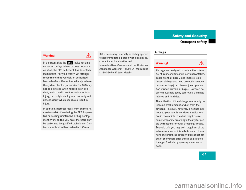 MERCEDES-BENZ E500 2005 W211 Owners Manual 61 Safety and Security
Occupant safety
 Air bags
Warning!
G
In the event that the 
1
 indicator lamp 
comes on during driving or does not come 
on at all, the SRS self-check has detected a 
malfunctio