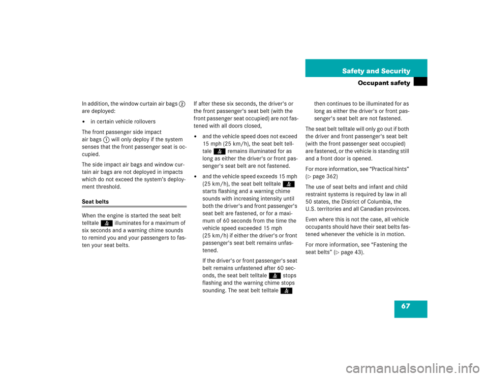 MERCEDES-BENZ E500 2005 W211 Owners Manual 67 Safety and Security
Occupant safety
In addition, the window curtain air bags 2 
are deployed:
in certain vehicle rollovers
The front passenger side impact 
air bags1 will only deploy if the system