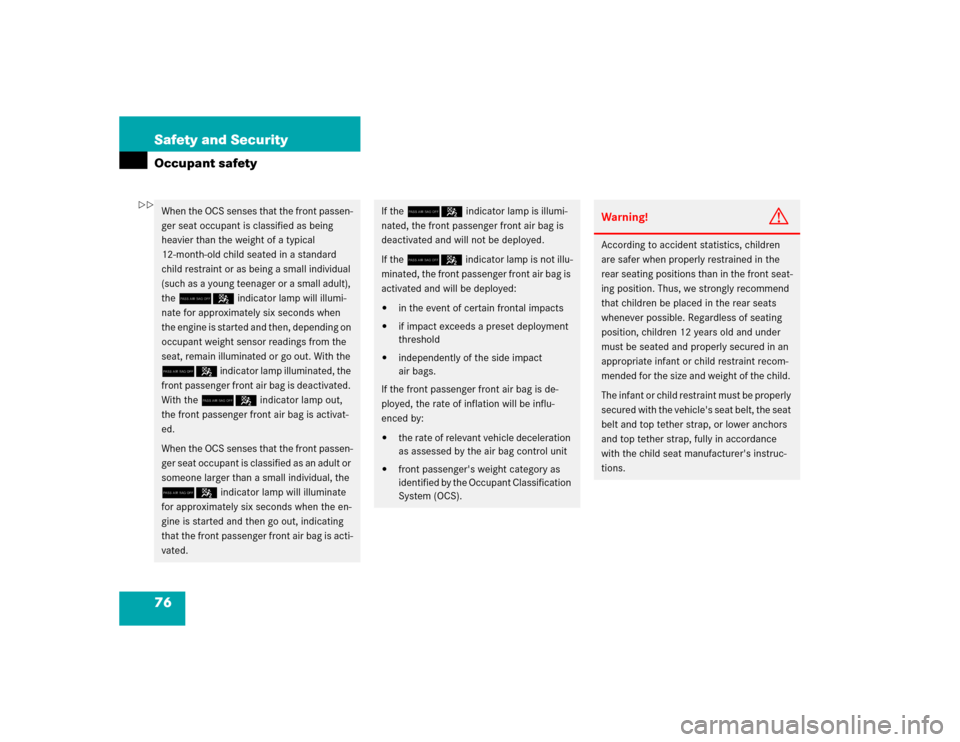 MERCEDES-BENZ E320 2005 W211 Owners Manual 76 Safety and SecurityOccupant safetyWhen the OCS senses that the front passen-
ger seat occupant is classified as being 
heavier than the weight of a typical 
12-month-old child seated in a standard 