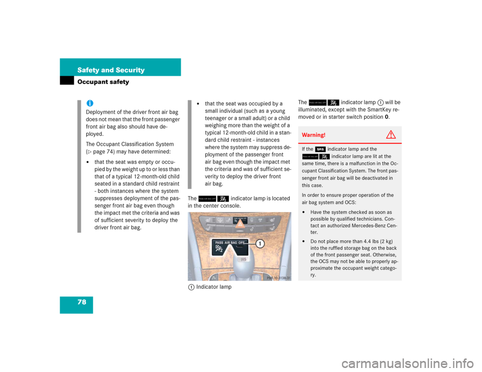 MERCEDES-BENZ E500 2005 W211 User Guide 78 Safety and SecurityOccupant safety
The 75 indicator lamp is located 
in the center console.
1Indicator lampThe 75 indicator lamp1 will be 
illuminated, except with the SmartKey re-
moved or in star