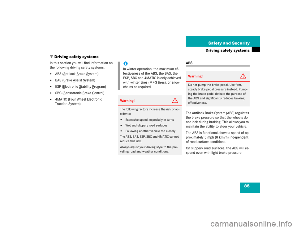 MERCEDES-BENZ E500 2005 W211 Owners Manual 85 Safety and Security
Driving safety systems
Driving safety systems
In this section you will find information on 
the following driving safety systems:
ABS (A
ntilock B
rake S
ystem)

BAS (B
rake 