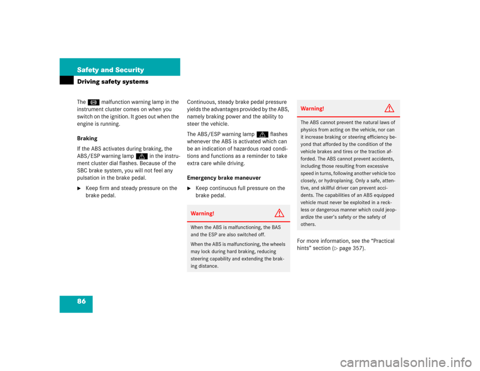 MERCEDES-BENZ E500 2005 W211 Owners Manual 86 Safety and SecurityDriving safety systemsThe - malfunction warning lamp in the 
instrument cluster comes on when you 
switch on the ignition. It goes out when the 
engine is running.
Braking
If the