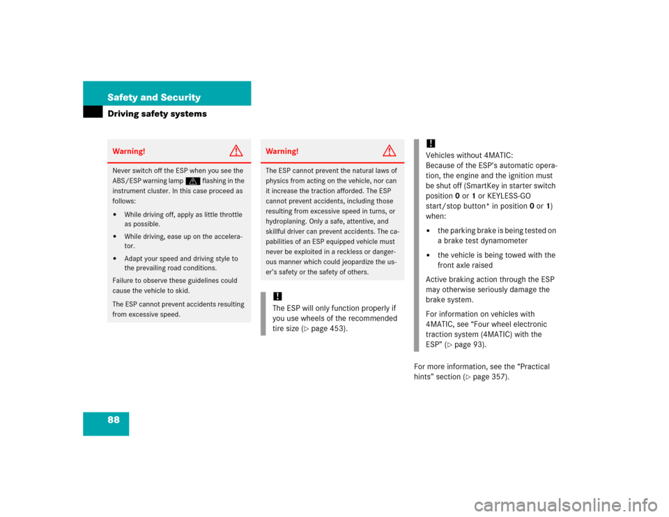 MERCEDES-BENZ E500 2005 W211 Owners Manual 88 Safety and SecurityDriving safety systems
For more information, see the “Practical 
hints” section (
page 357).
Warning!
G
Never switch off the ESP when you see the 
ABS/ESP warning lamp v fla