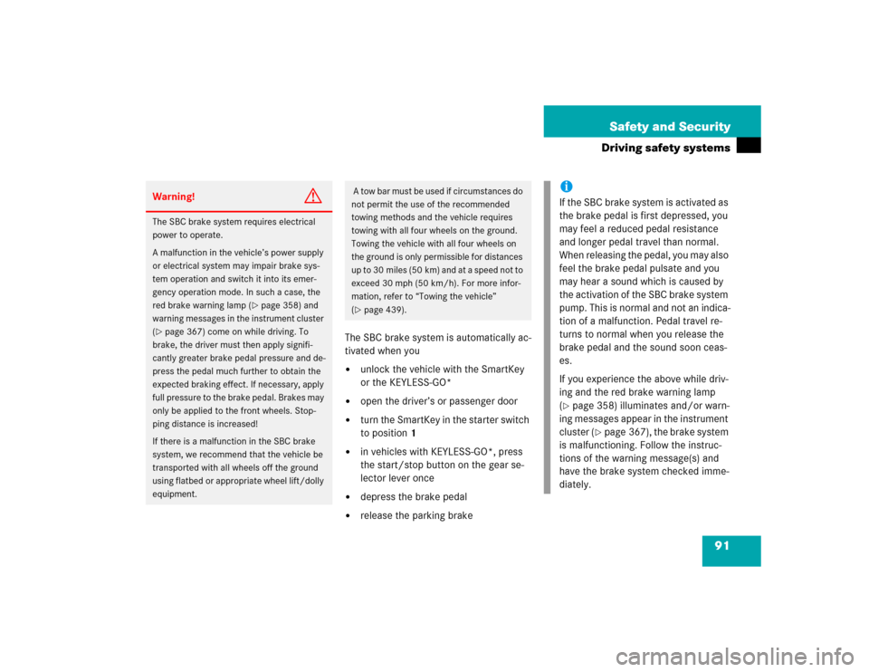 MERCEDES-BENZ E500 2005 W211 Owners Guide 91 Safety and Security
Driving safety systems
The SBC brake system is automatically ac-
tivated when you
unlock the vehicle with the SmartKey 
or the KEYLESS-GO* 

open the driver’s or passenger d