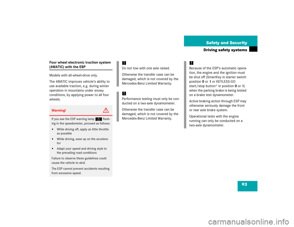 MERCEDES-BENZ E500 2005 W211 Owners Manual 93 Safety and Security
Driving safety systems
Four wheel electronic traction system (4MATIC) with the ESP
Models with all-wheel-drive only.
The 4MATIC improves vehicle’s ability to 
use available tr