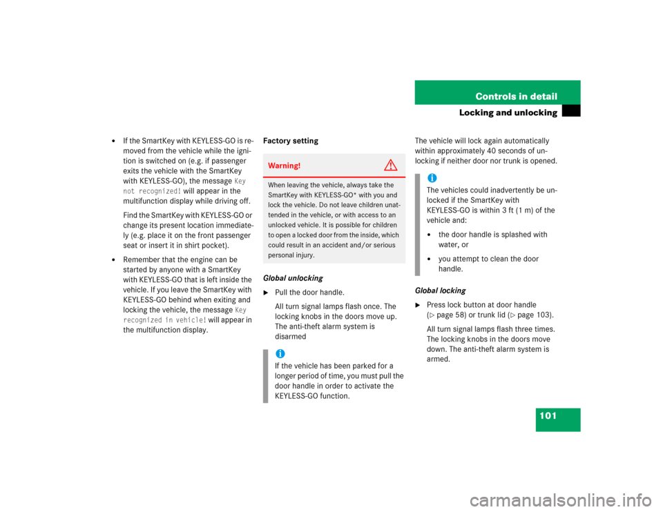 MERCEDES-BENZ CLK500 COUPE 2005 C209 Service Manual 101 Controls in detail
Locking and unlocking

If the SmartKey with KEYLESS-GO is re-
moved from the vehicle while the igni-
tion is switched on (e.g. if passenger 
exits the vehicle with the SmartKey