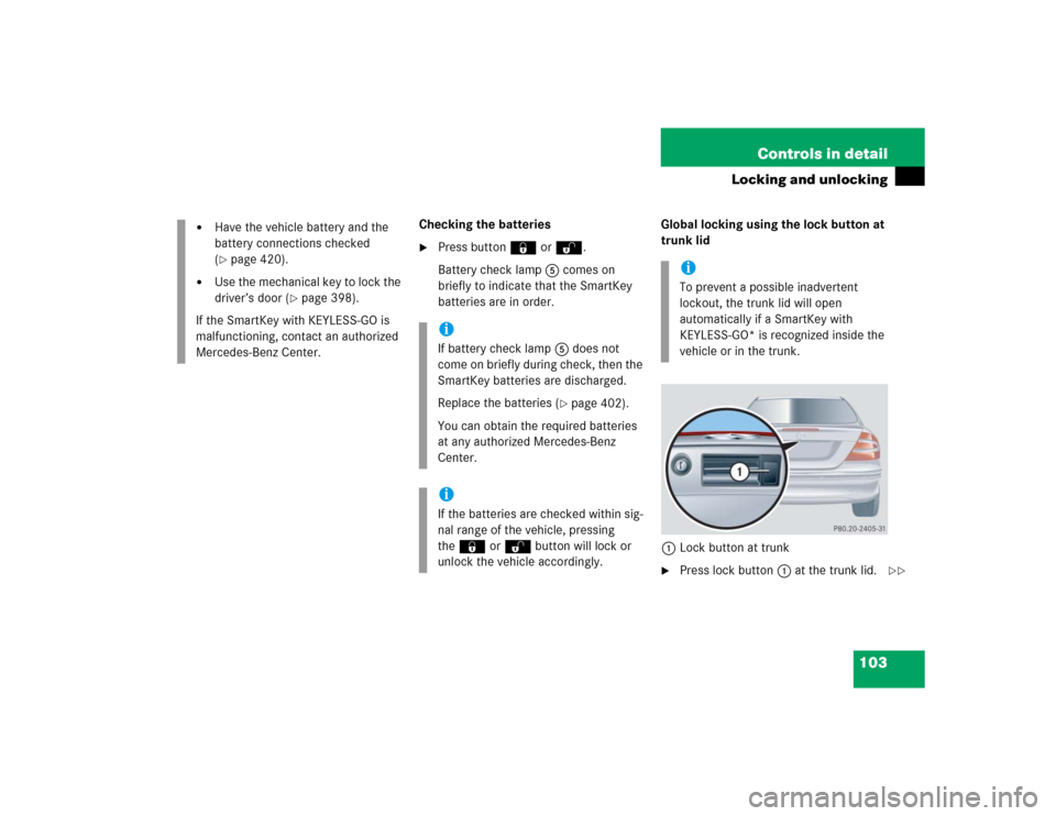 MERCEDES-BENZ CLK320 COUPE 2005 C209 Owners Manual 103 Controls in detail
Locking and unlocking
Checking the batteries
Press button‹ orŒ.
Battery check lamp5 comes on 
briefly to indicate that the SmartKey 
batteries are in order.Global locking us