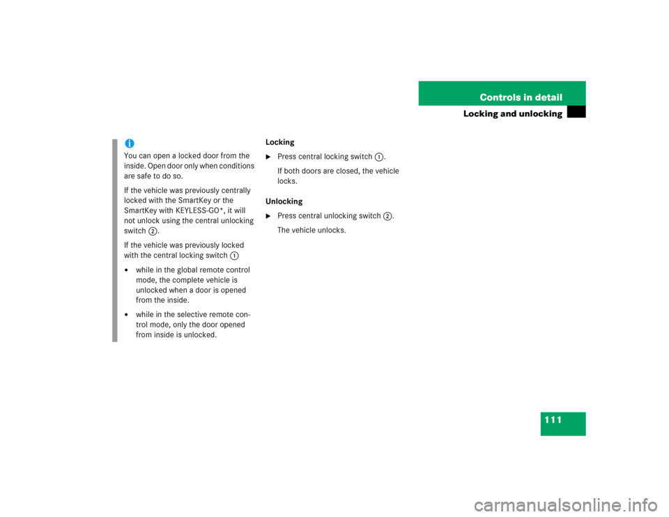 MERCEDES-BENZ CLK500 COUPE 2005 C209 Owners Manual 111 Controls in detail
Locking and unlocking
Locking
Press central locking switch1.
If both doors are closed, the vehicle 
locks.
Unlocking

Press central unlocking switch2.
The vehicle unlocks.
iYo