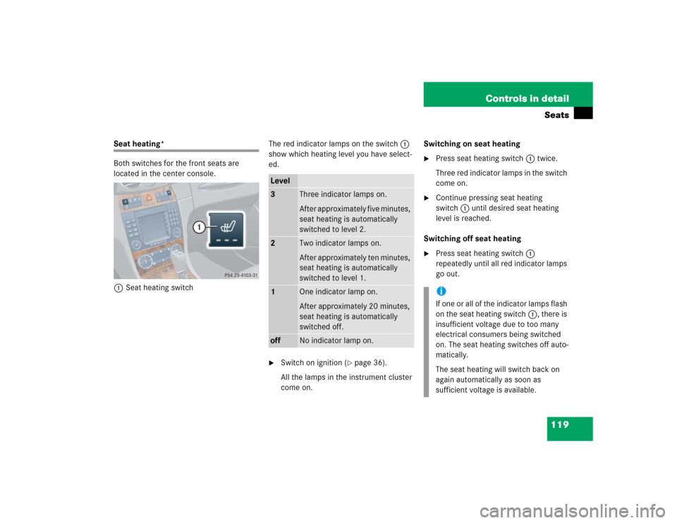 MERCEDES-BENZ CLK55AMG COUPE 2005 C209 Owners Manual 119 Controls in detailSeats
Seat heating*
Both switches for the front seats are 
located in the center console.
1Seat heating switchThe red indicator lamps on the switch1 
show which heating level you