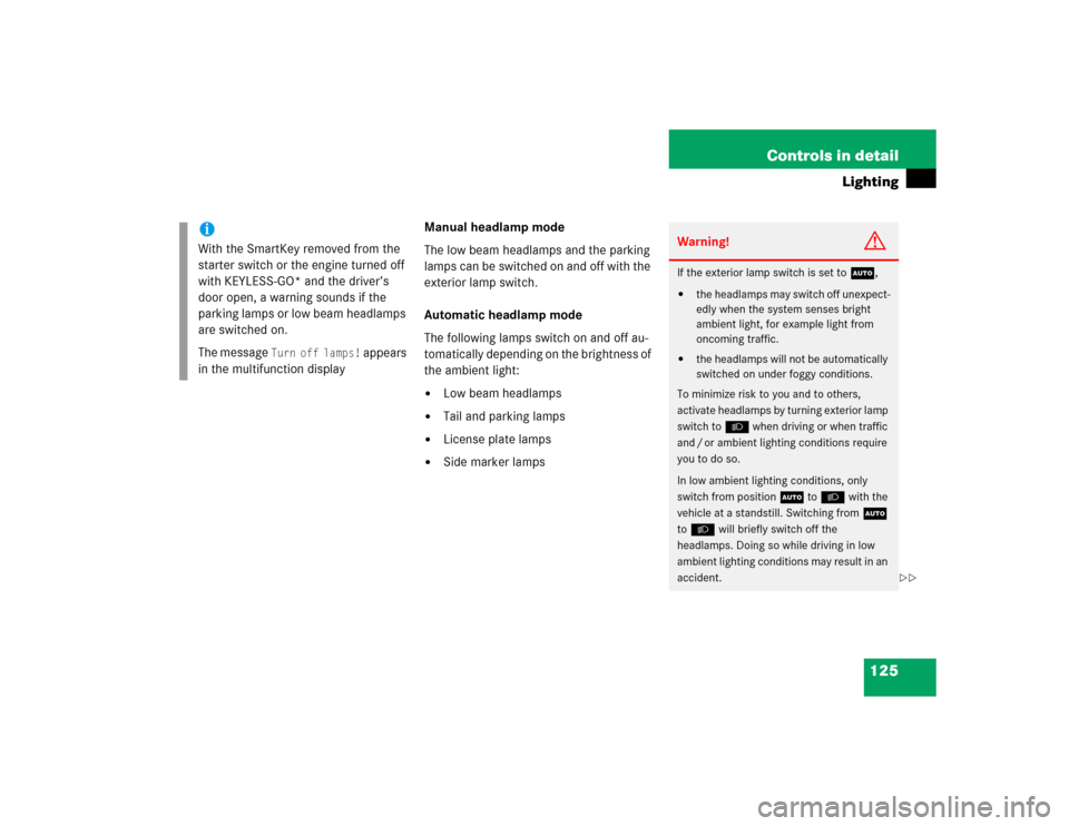 MERCEDES-BENZ CLK55AMG COUPE 2005 C209 Owners Manual 125 Controls in detail
Lighting
Manual headlamp mode
The low beam headlamps and the parking 
lamps can be switched on and off with the 
exterior lamp switch.
Automatic headlamp mode
The following lamp