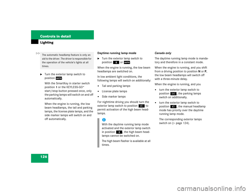 MERCEDES-BENZ CLK320 COUPE 2005 C209 Owners Manual 126 Controls in detailLighting
Turn the exterior lamp switch to 
positionU.
With the SmartKey in starter switch 
position1 or the KEYLESS-GO* 
start/stop button pressed once, only 
the parking lamps 