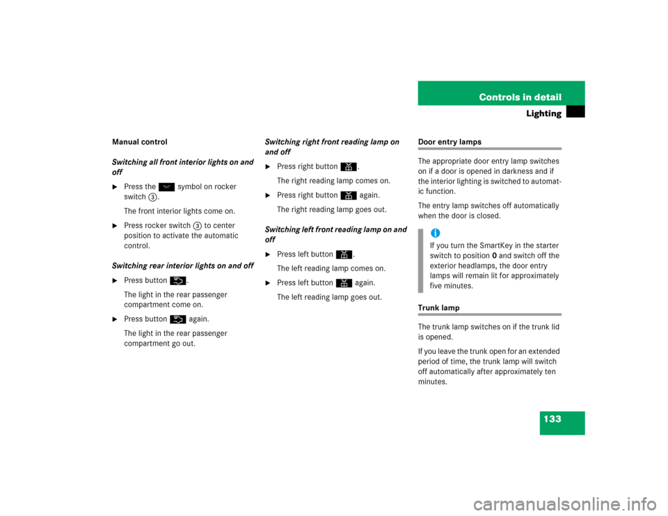 MERCEDES-BENZ CLK55AMG COUPE 2005 C209 Owners Manual 133 Controls in detail
Lighting
Manual control
Switching all front interior lights on and 
off
Press the W symbol on rocker 
switch3.
The front interior lights come on.

Press rocker switch3 to cent