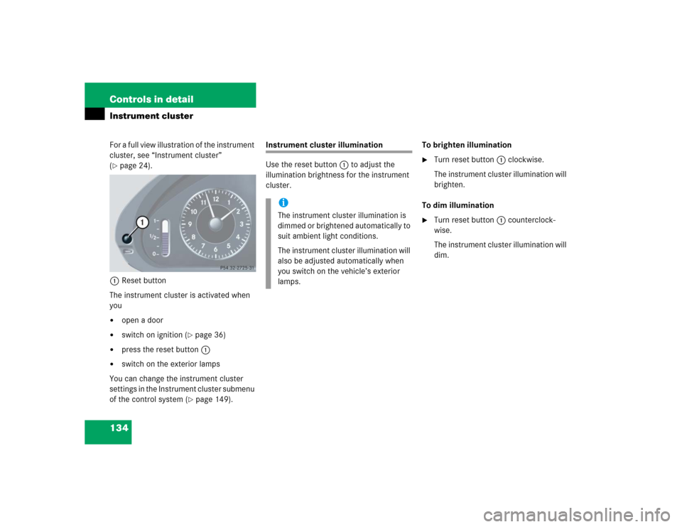 MERCEDES-BENZ CLK55AMG COUPE 2005 C209 Owners Manual 134 Controls in detailInstrument clusterFor a full view illustration of the instrument 
cluster, see “Instrument cluster” 
(page 24).
1Reset button
The instrument cluster is activated when 
you
