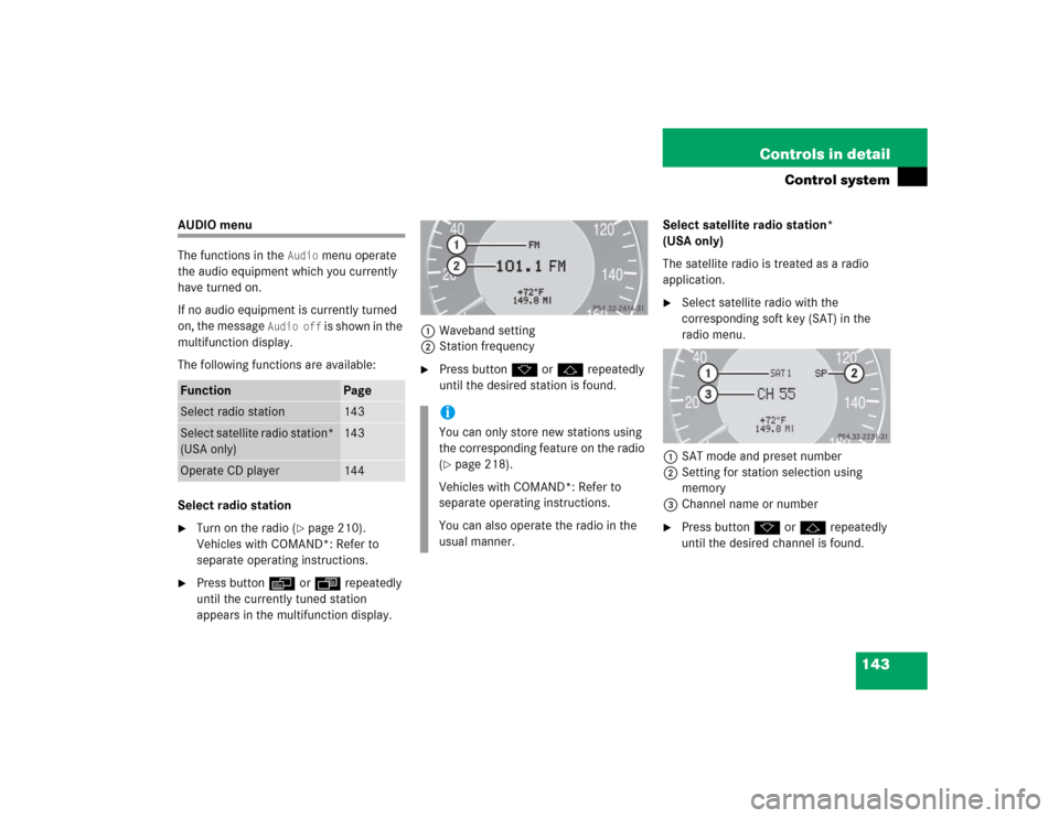 MERCEDES-BENZ CLK320 COUPE 2005 C209 Owners Manual 143 Controls in detail
Control system
AUDIO menu
The functions in the 
Audio
 menu operate 
the audio equipment which you currently 
have turned on.
If no audio equipment is currently turned 
on, the 