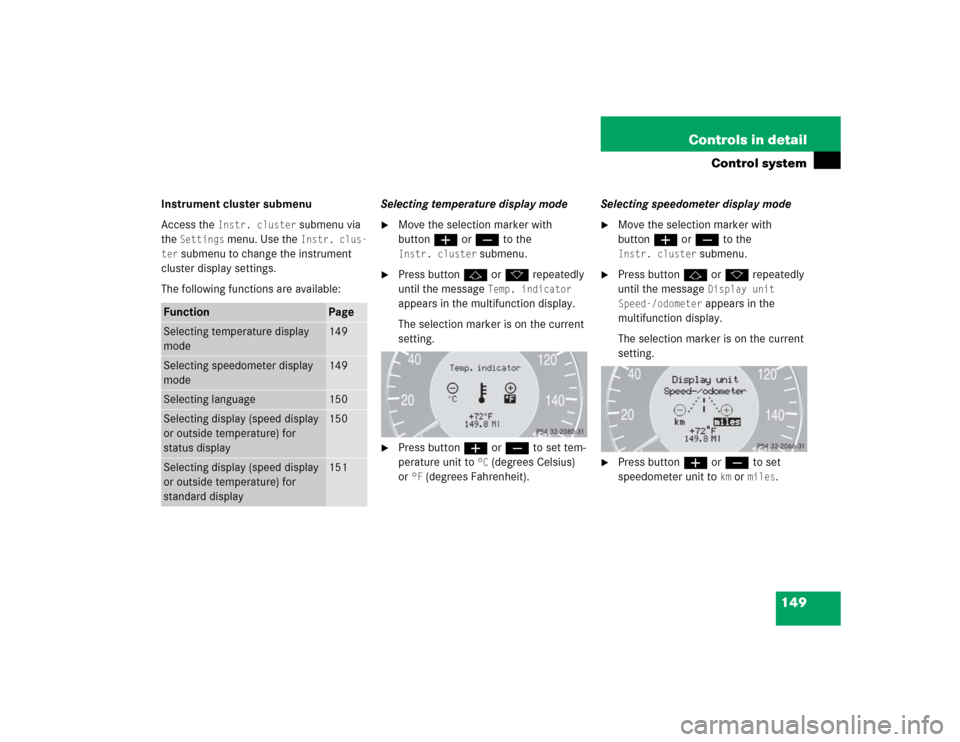 MERCEDES-BENZ CLK320 COUPE 2005 C209 Owners Manual 149 Controls in detail
Control system
Instrument cluster submenu
Access the 
Instr. cluster
 submenu via 
the 
Settings
 menu. Use the 
Instr. clus-
ter
 submenu to change the instrument 
cluster disp