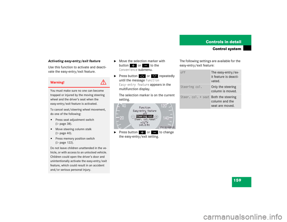 MERCEDES-BENZ CLK320 COUPE 2005 C209 Owners Manual 159 Controls in detail
Control system
Activating easy-entry/exit feature
Use this function to activate and deacti-
vate the easy-entry/exit feature. 

Move the selection marker with 
buttonæ orç to