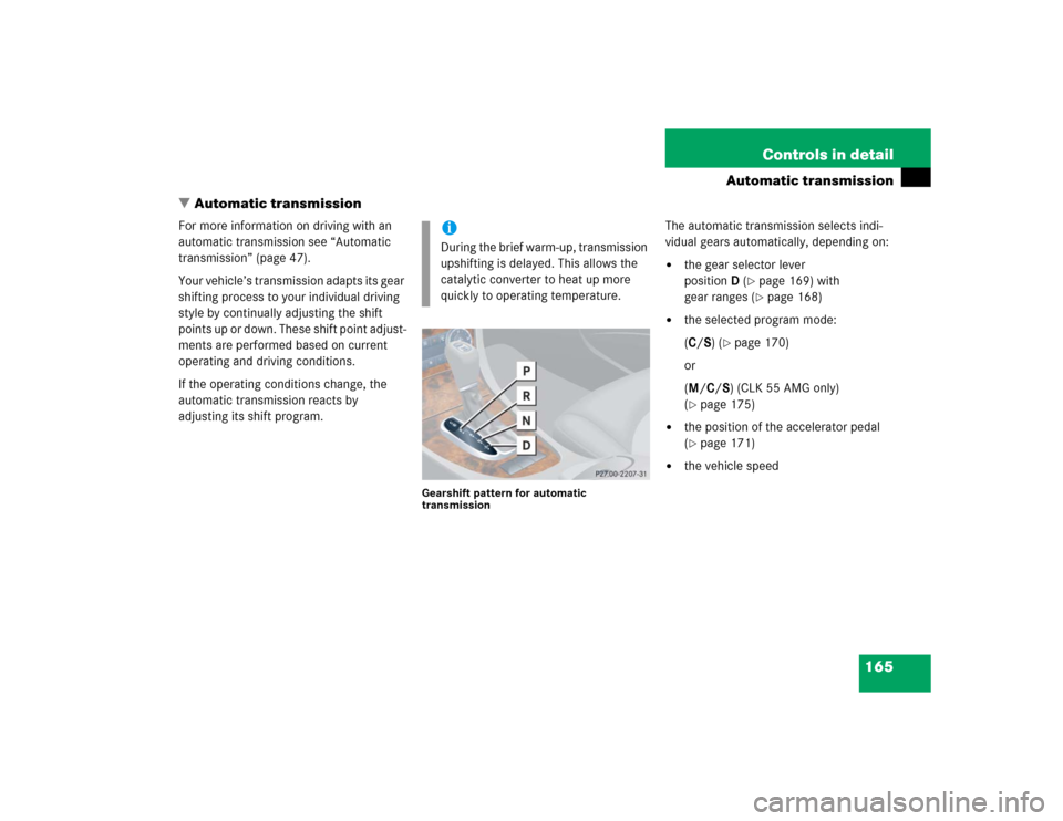 MERCEDES-BENZ CLK55AMG COUPE 2005 C209 Owners Manual 165 Controls in detail
Automatic transmission
Automatic transmission
For more information on driving with an 
automatic transmission see “Automatic 
transmission” (page 47).
Your vehicle’s tran