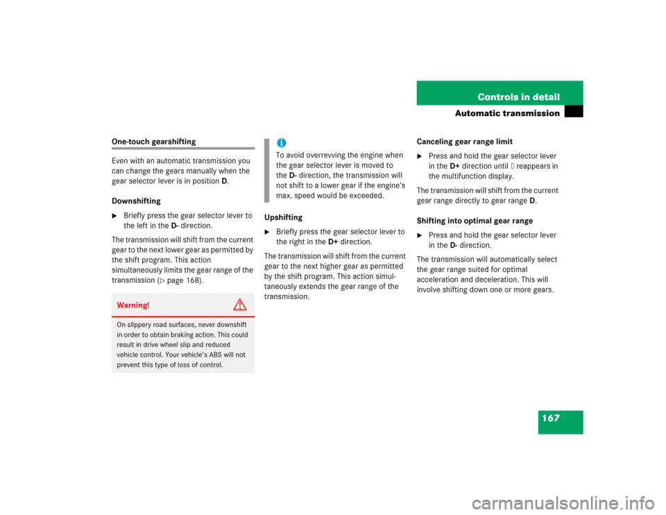 MERCEDES-BENZ CLK55AMG COUPE 2005 C209 Owners Manual 167 Controls in detail
Automatic transmission
One-touch gearshifting 
Even with an automatic transmission you 
can change the gears manually when the 
gear selector lever is in positionD.
Downshifting
