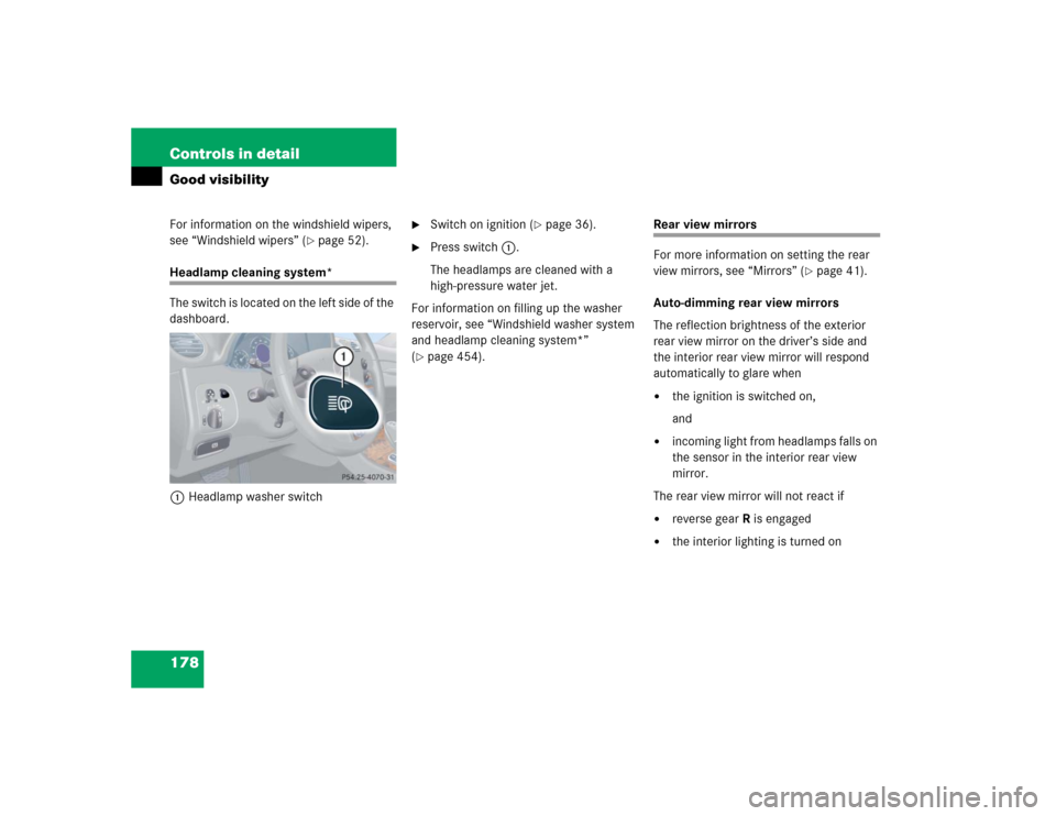 MERCEDES-BENZ CLK320 COUPE 2005 C209 Owners Manual 178 Controls in detailGood visibilityFor information on the windshield wipers, 
see “Windshield wipers” (
page 52).
Headlamp cleaning system*
The switch is located on the left side of the 
dashbo