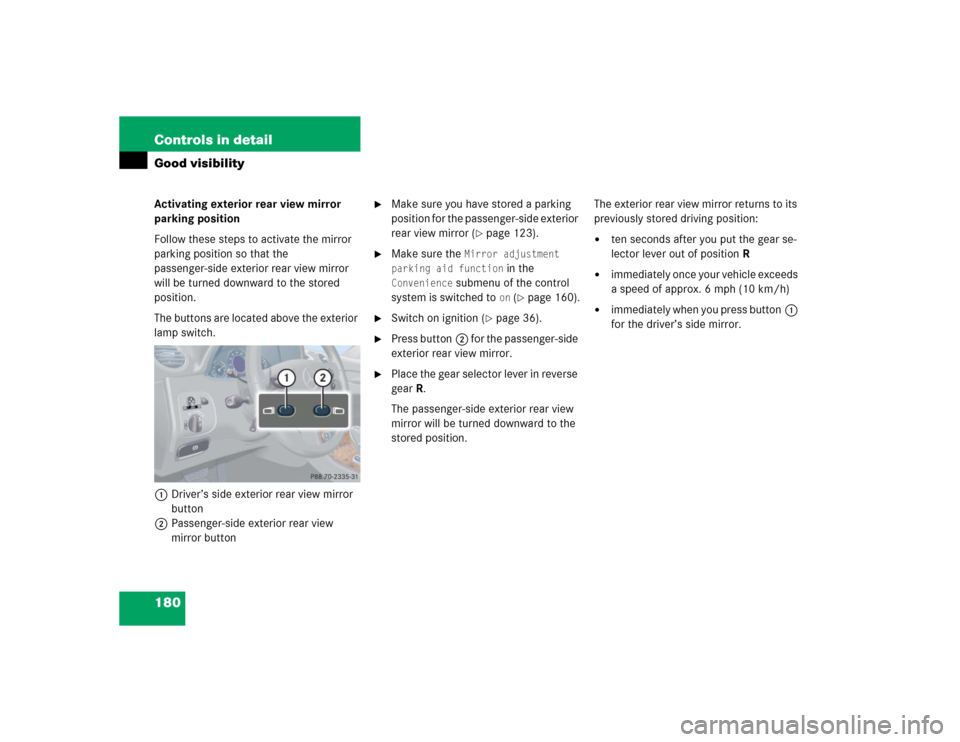 MERCEDES-BENZ CLK320 COUPE 2005 C209 Owners Manual 180 Controls in detailGood visibilityActivating exterior rear view mirror 
parking position
Follow these steps to activate the mirror 
parking position so that the 
passenger-side exterior rear view m