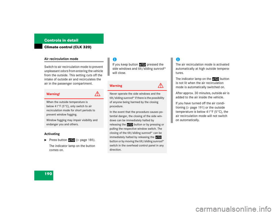 MERCEDES-BENZ CLK55AMG COUPE 2005 C209 Owners Manual 190 Controls in detailClimate control (CLK 320)Air recirculation mode
Switch to air recirculation mode to prevent 
unpleasant odors from entering the vehicle 
from the outside. This setting cuts off t