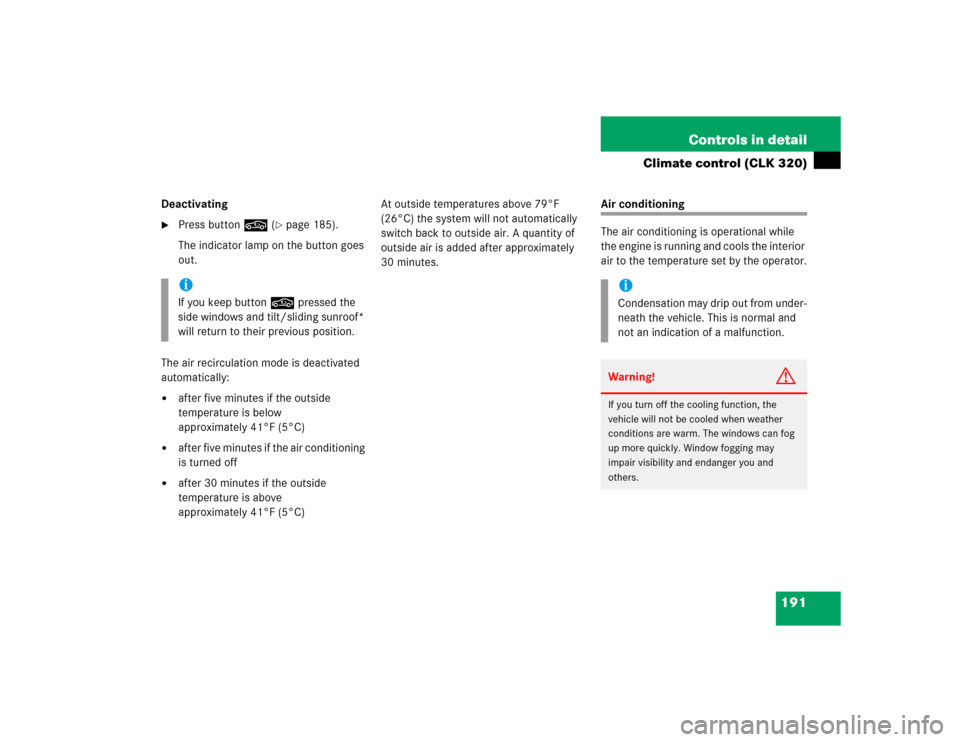 MERCEDES-BENZ CLK55AMG COUPE 2005 C209 Owners Manual 191 Controls in detail
Climate control (CLK 320)
Deactivating
Press button, (
page 185).
The indicator lamp on the button goes 
out.
The air recirculation mode is deactivated 
automatically:

after