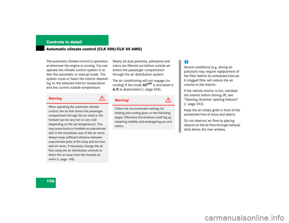 MERCEDES-BENZ CLK55AMG COUPE 2005 C209 Owners Manual 196 Controls in detailAutomatic climate control (CLK 500/CLK 55 AMG)The automatic climate control is operation-
al whenever the engine is running. You can 
operate the climate control system in ei-
th