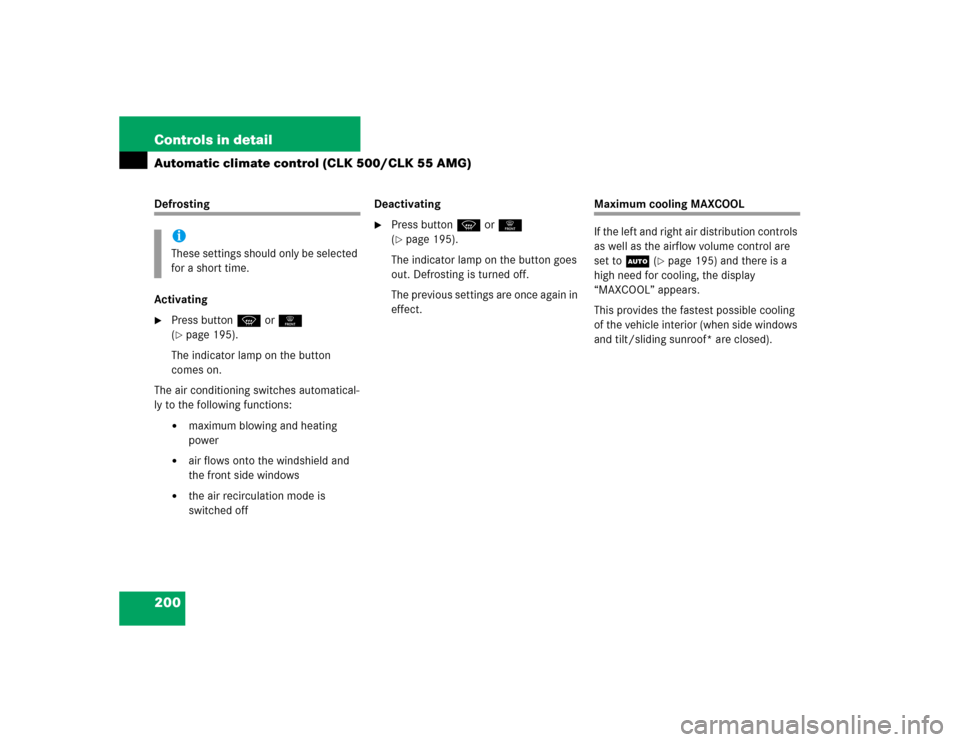 MERCEDES-BENZ CLK55AMG COUPE 2005 C209 Owners Manual 200 Controls in detailAutomatic climate control (CLK 500/CLK 55 AMG)Defrosting
Activating
Press buttonP or0 
(page 195). 
The indicator lamp on the button 
comes on.
The air conditioning switches au