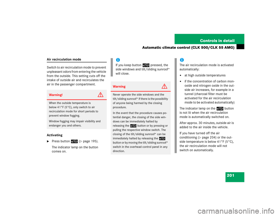 MERCEDES-BENZ CLK55AMG COUPE 2005 C209 Owners Manual 201 Controls in detail
Automatic climate control (CLK 500/CLK 55 AMG)
Air recirculation mode
Switch to air recirculation mode to prevent 
unpleasant odors from entering the vehicle 
from the outside. 