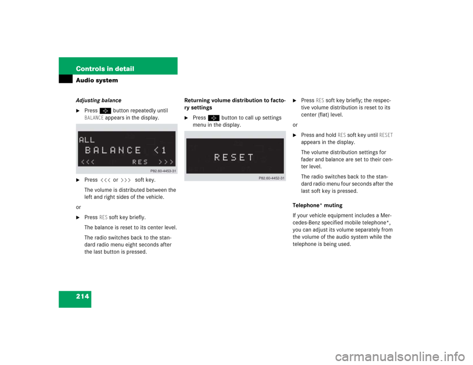 MERCEDES-BENZ CLK320 COUPE 2005 C209 Owners Manual 214 Controls in detailAudio systemAdjusting balance
Press P button repeatedly until BALANCE
 appears in the display.

Press X or Y soft key.
The volume is distributed between the 
left and right sid
