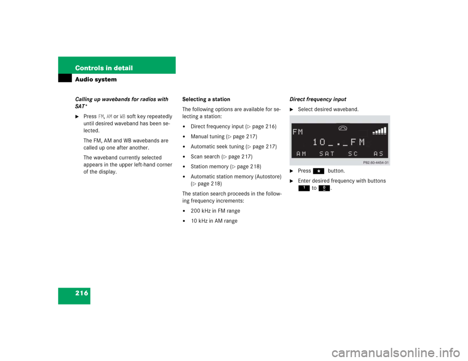 MERCEDES-BENZ CLK320 COUPE 2005 C209 Owners Manual 216 Controls in detailAudio systemCalling up wavebands for radios with 
SAT*
Press 
FM, AM or 
WB soft key repeatedly 
until desired waveband has been se-
lected.
The FM, AM and WB wavebands are 
cal