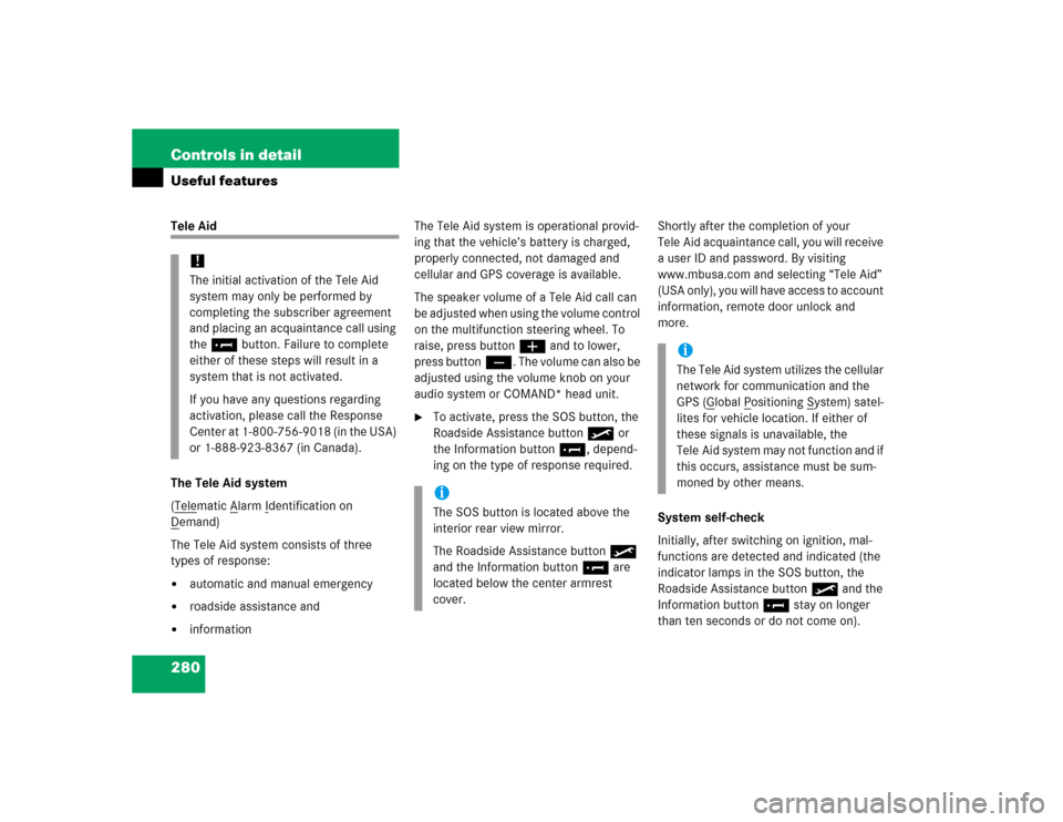 MERCEDES-BENZ CLK500 COUPE 2005 C209 Owners Manual 280 Controls in detailUseful featuresTele Aid
The Tele Aid system
(Tele
matic A
larm I
dentification on 
D
emand)
The Tele Aid system consists of three 
types of response:
automatic and manual emerge