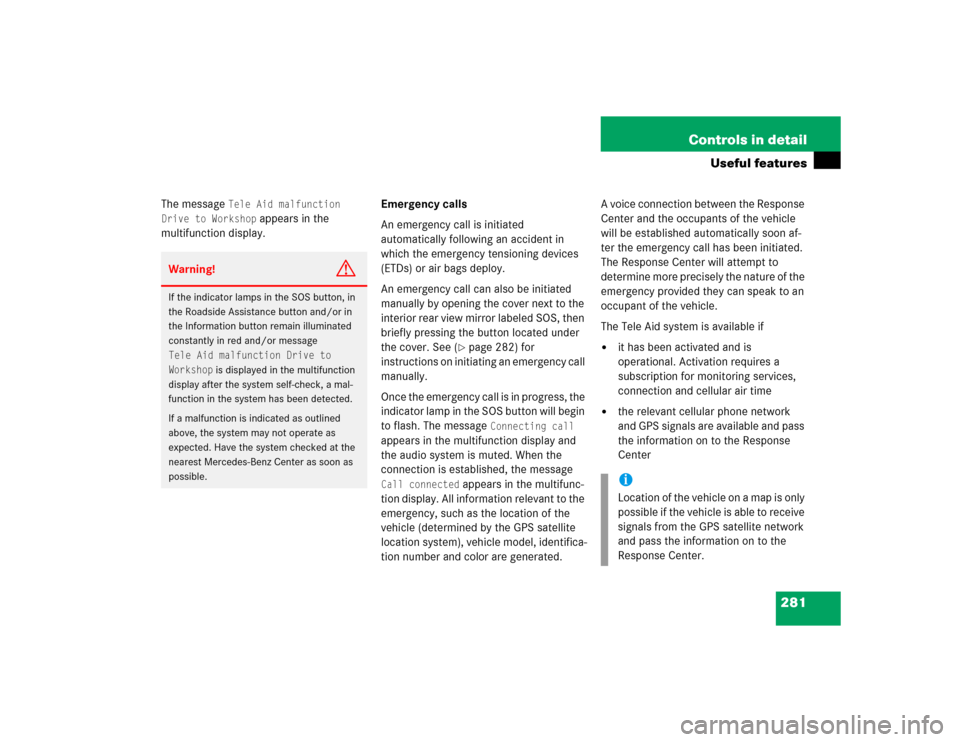 MERCEDES-BENZ CLK320 COUPE 2005 C209 Owners Manual 281 Controls in detail
Useful features
The message 
Tele Aid malfunction 
Drive to Workshop
 appears in the 
multifunction display.Emergency calls
An emergency call is initiated 
automatically followi