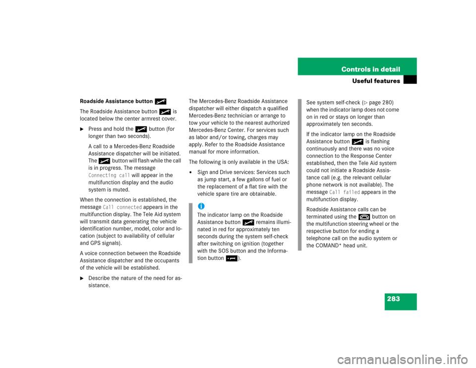 MERCEDES-BENZ CLK320 COUPE 2005 C209 Owners Manual 283 Controls in detail
Useful features
Roadside Assistance button•
The Roadside Assistance button• is 
located below the center armrest cover.
Press and hold the •button (for 
longer than two s