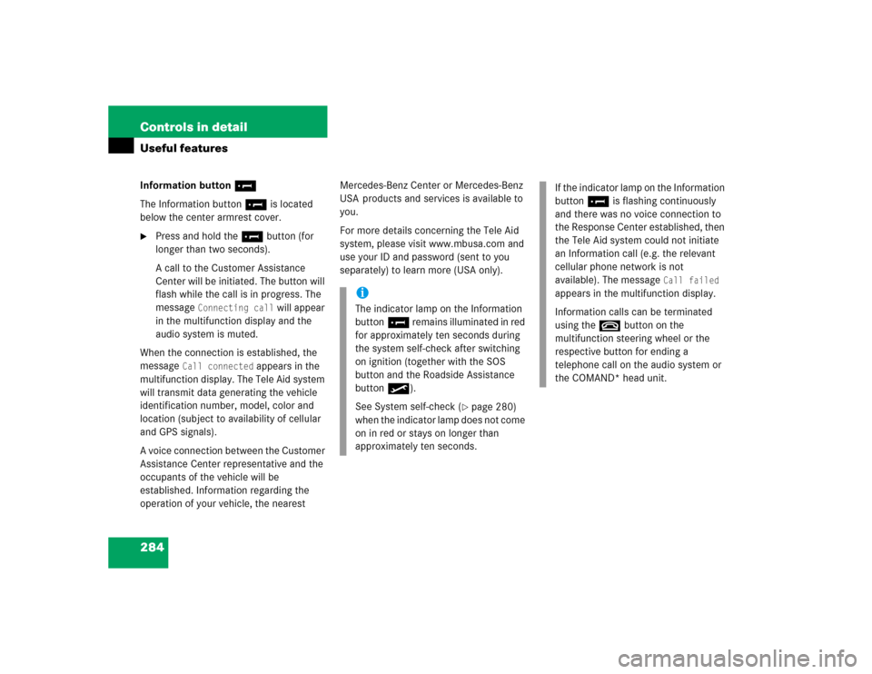 MERCEDES-BENZ CLK320 COUPE 2005 C209 Owners Manual 284 Controls in detailUseful featuresInformation button¡
The Information button¡ is located 
below the center armrest cover.
Press and hold the ¡button (for 
longer than two seconds).
A call to th