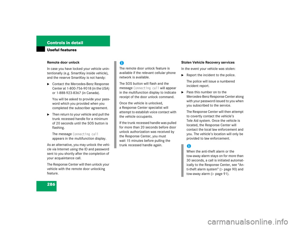 MERCEDES-BENZ CLK500 COUPE 2005 C209 Owners Manual 286 Controls in detailUseful featuresRemote door unlock
In case you have locked your vehicle unin-
tentionally (e.g. SmartKey inside vehicle), 
and the reserve SmartKey is not handy:
Contact the Merc