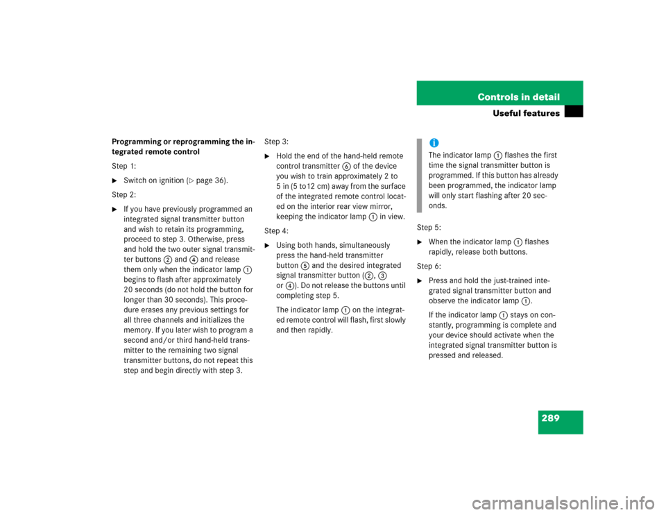 MERCEDES-BENZ CLK500 COUPE 2005 C209 Owners Manual 289 Controls in detail
Useful features
Programming or reprogramming the in-
tegrated remote control
Step 1:
Switch on ignition (
page 36).
Step 2:

If you have previously programmed an 
integrated 