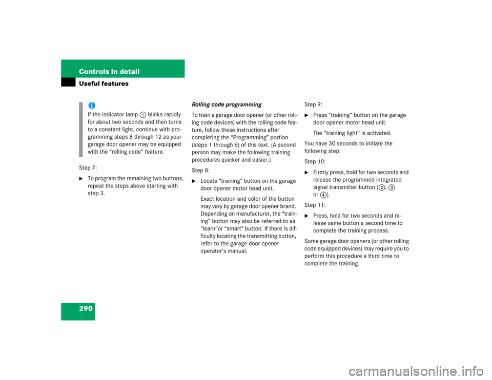 MERCEDES-BENZ CLK55AMG COUPE 2005 C209 Owners Manual 290 Controls in detailUseful featuresStep 7:
To program the remaining two buttons, 
repeat the steps above starting with 
step 3.Rolling code programming
To train a garage door opener (or other roll-