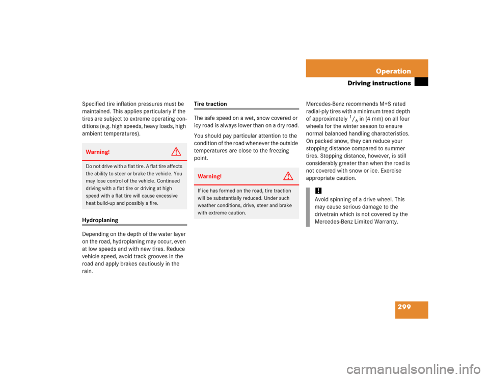 MERCEDES-BENZ CLK320 COUPE 2005 C209 Owners Manual 299 Operation
Driving instructions
Specified tire inflation pressures must be 
maintained. This applies particularly if the 
tires are subject to extreme operating con-
ditions (e.g. high speeds, heav