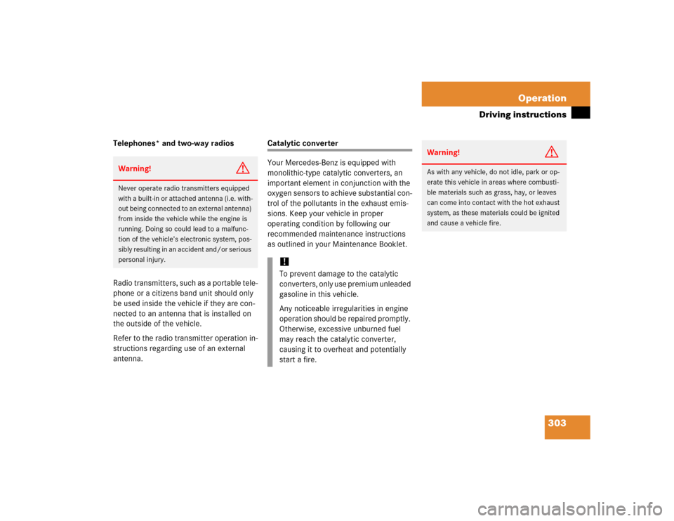 MERCEDES-BENZ CLK55AMG COUPE 2005 C209 Owners Manual 303 Operation
Driving instructions
Telephones* and two-way radios
Radio transmitters, such as a portable tele-
phone or a citizens band unit should only 
be used inside the vehicle if they are con-
ne