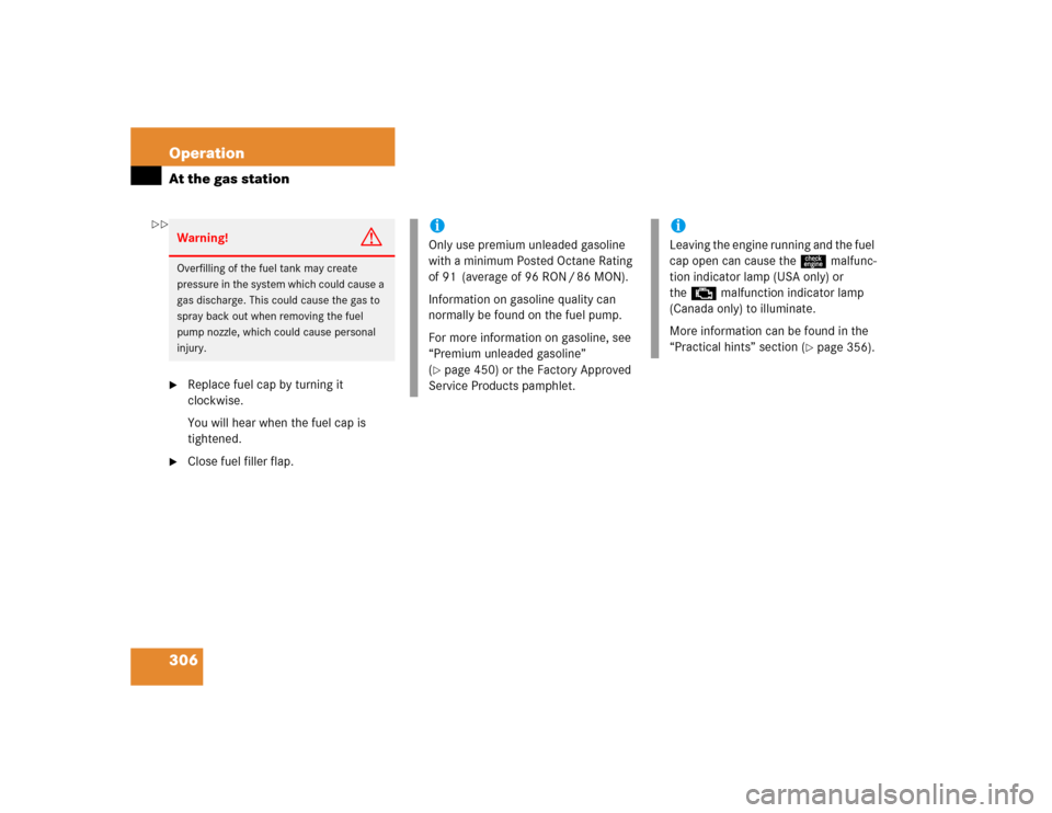 MERCEDES-BENZ CLK320 COUPE 2005 C209 Owners Manual 306 OperationAt the gas station
Replace fuel cap by turning it 
clockwise.
You will hear when the fuel cap is 
tightened.

Close fuel filler flap.Warning!
G
Overfilling of the fuel tank may create 
