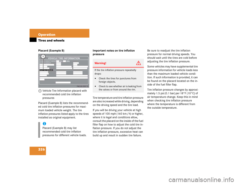 MERCEDES-BENZ CLK320 COUPE 2005 C209 Owners Manual 326 OperationTires and wheelsPlacard (Example B)
1Vehicle Tire Information placard with 
recommended cold tire inflation 
pressures
Placard (Example B) lists the recommend-
ed cold tire inflation pres
