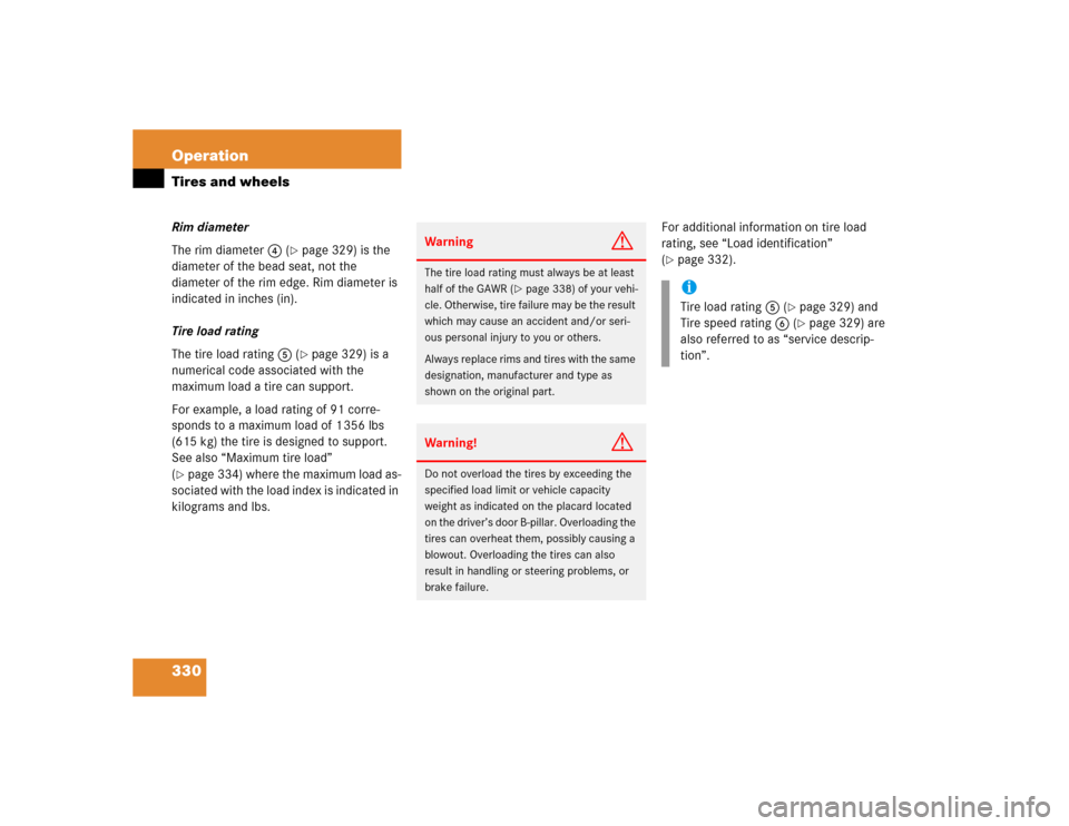 MERCEDES-BENZ CLK500 COUPE 2005 C209 Owners Manual 330 OperationTires and wheelsRim diameter
The rim diameter4 (
page 329) is the 
diameter of the bead seat, not the 
diameter of the rim edge. Rim diameter is 
indicated in inches (in).
Tire load rati